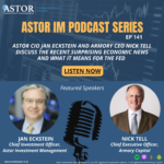 Astor CIO Jan Eckstein and Armory CEO Nick Tell Discuss the Recent Surprising Economic News and What it Means for the Fed